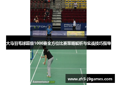 大马羽毛球超级1000赛全方位比赛策略解析与实战技巧指导