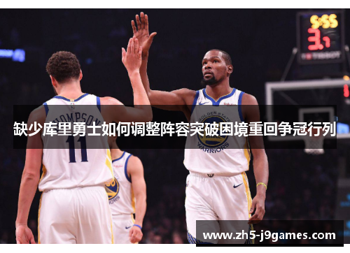 缺少库里勇士如何调整阵容突破困境重回争冠行列