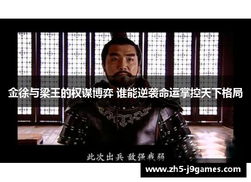 金徐与梁王的权谋博弈 谁能逆袭命运掌控天下格局 金徐与梁王的权谋博弈 谁能逆袭命运掌控天下格局